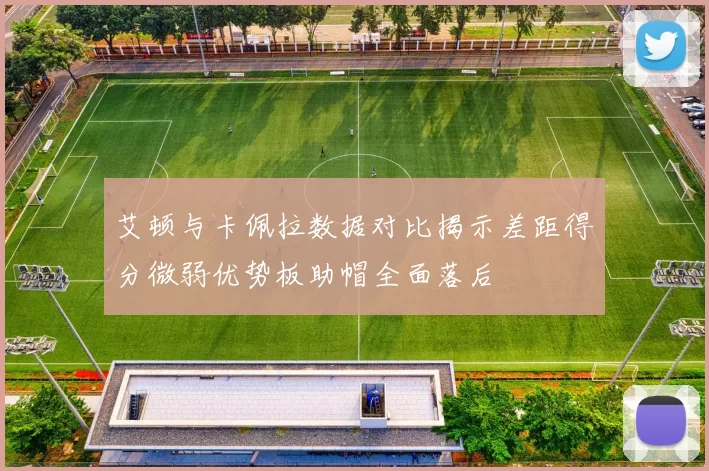 艾顿与卡佩拉数据对比揭示差距得分微弱优势板助帽全面落后